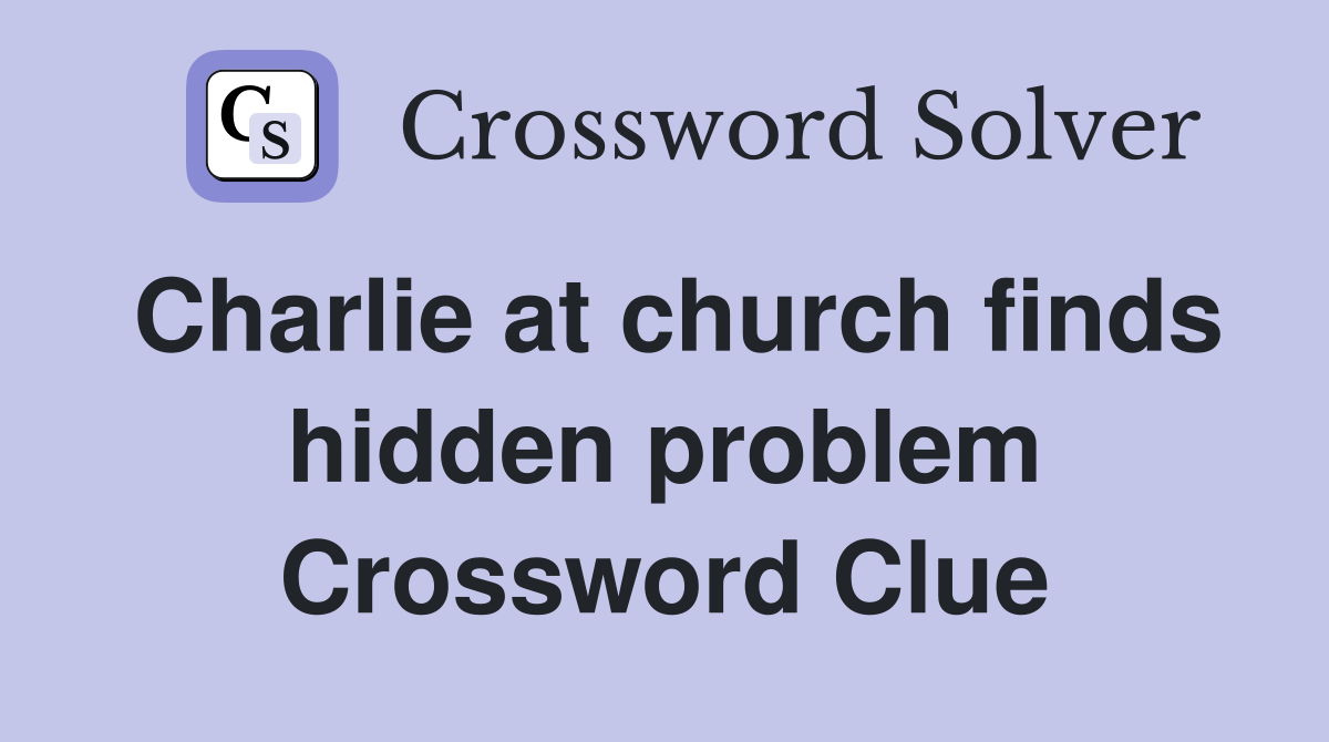 Charlie at church finds hidden problem Crossword Clue