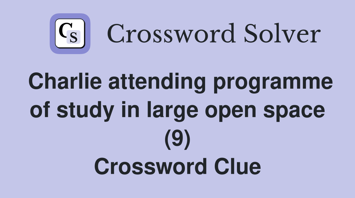 Charlie attending programme of study in large open space (9) Crossword Clue