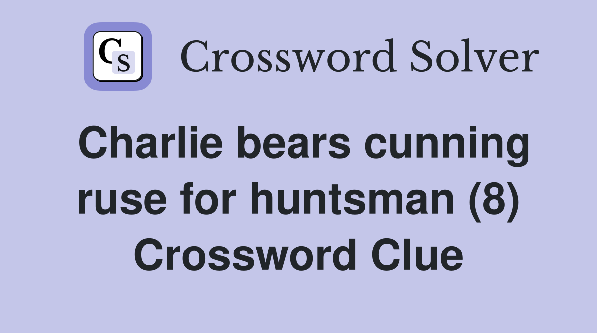 Charlie bears cunning ruse for huntsman (8) Crossword Clue