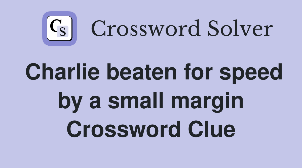 Charlie beaten for speed by a small margin Crossword Clue