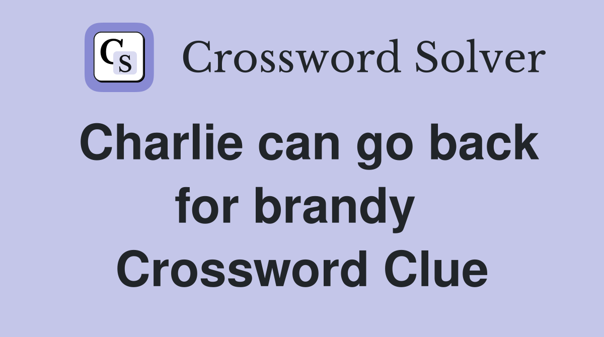 Charlie can go back for brandy  Crossword Clue