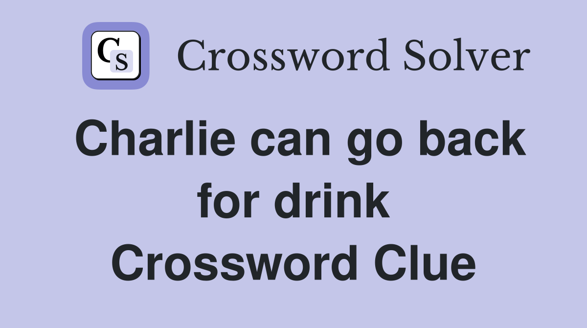 Charlie can go back for drink Crossword Clue