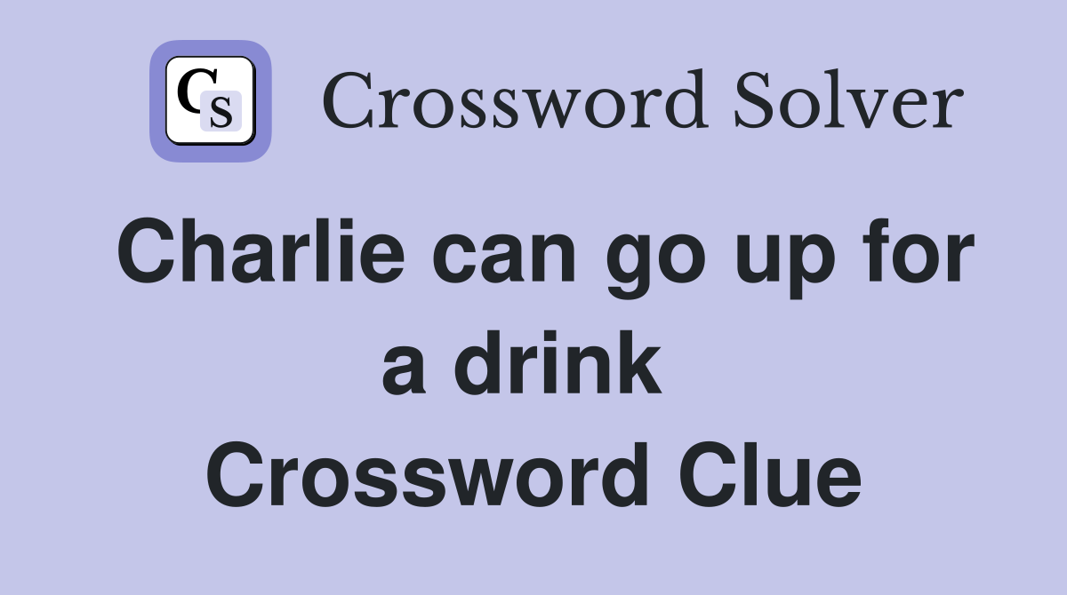 Charlie can go up for a drink  Crossword Clue