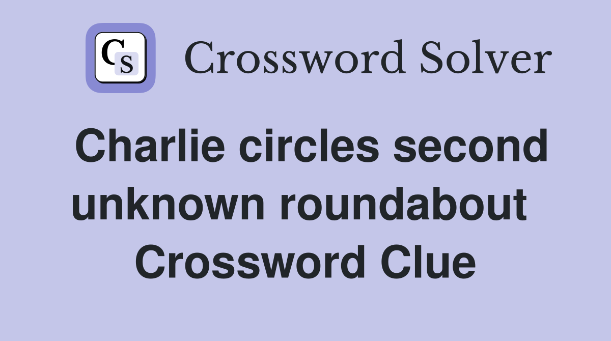 Charlie circles second unknown roundabout  Crossword Clue