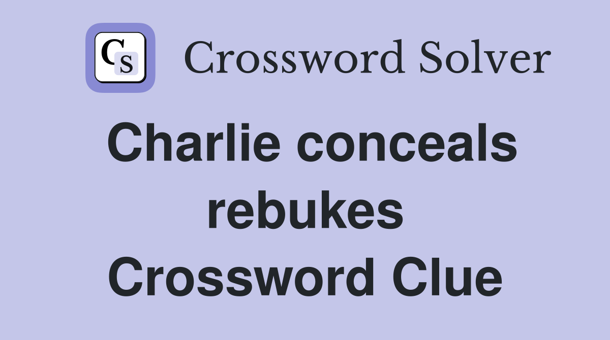 Charlie conceals rebukes Crossword Clue