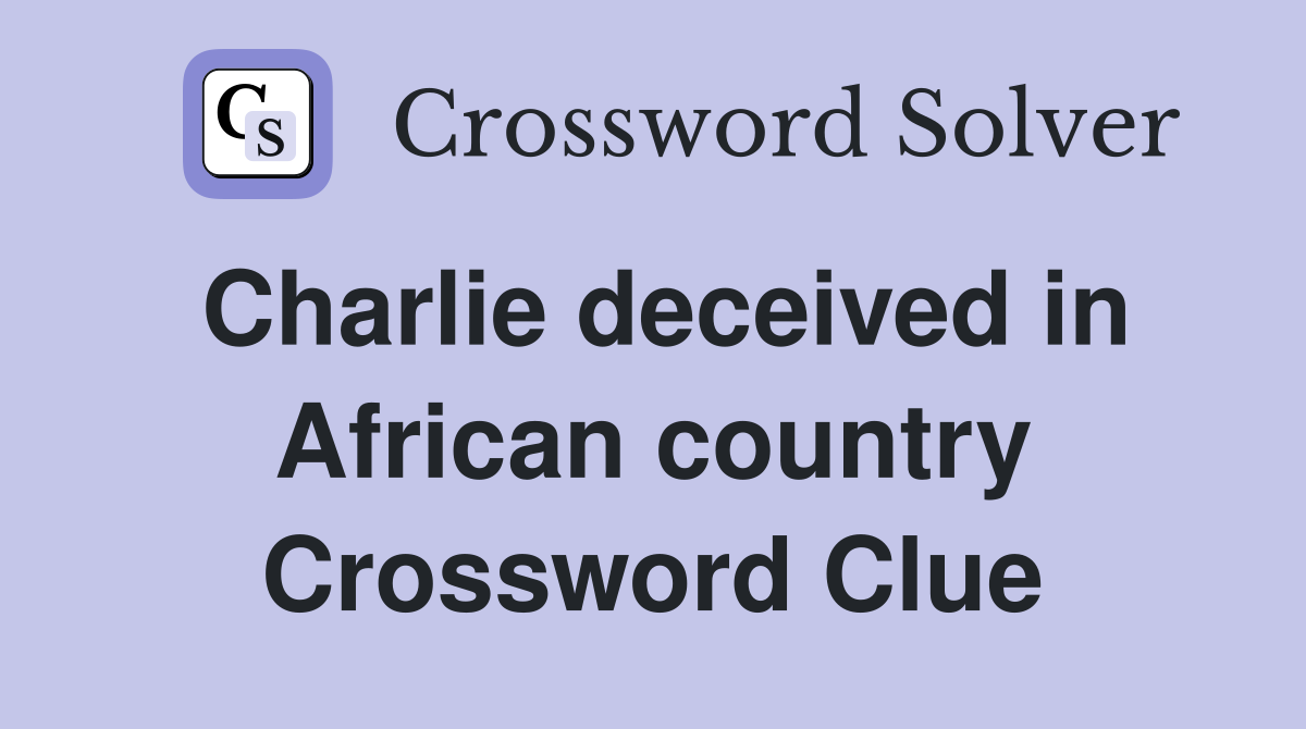 Charlie deceived in African country Crossword Clue