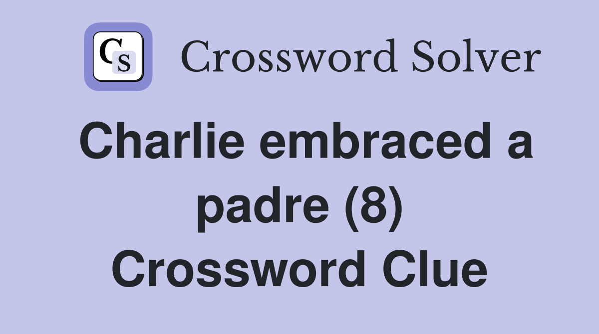 Charlie embraced a padre (8) Crossword Clue