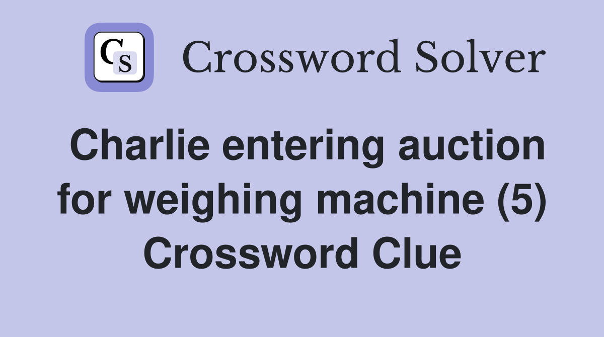 Charlie entering auction for weighing machine (5) Crossword Clue