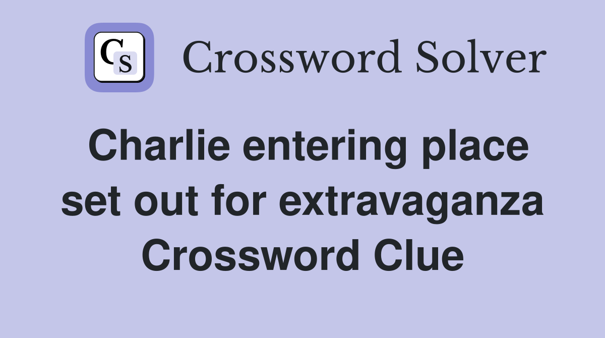 Charlie entering place set out for extravaganza Crossword Clue