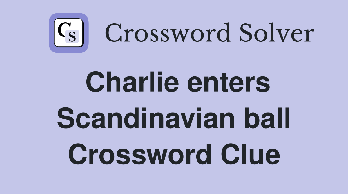 Charlie enters Scandinavian ball Crossword Clue