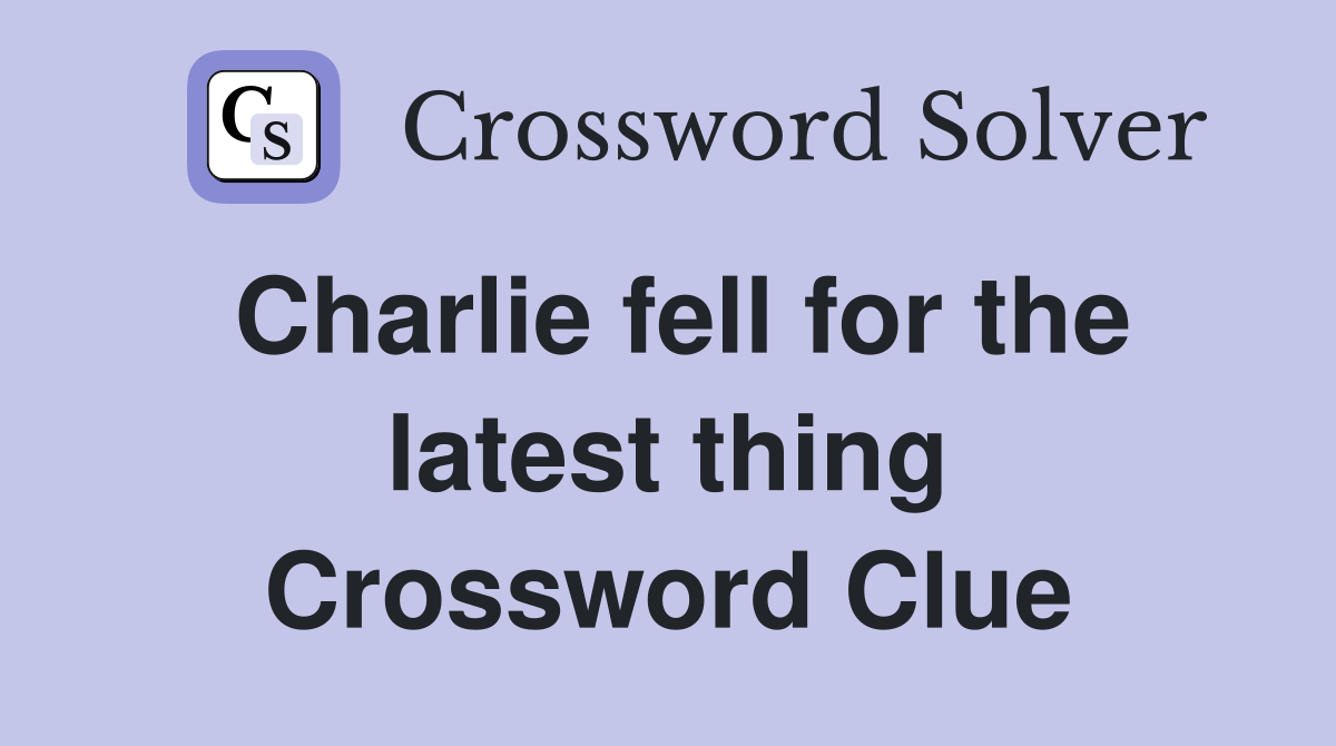 Charlie fell for the latest thing Crossword Clue