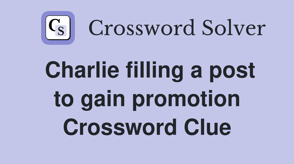 Charlie filling a post to gain promotion Crossword Clue