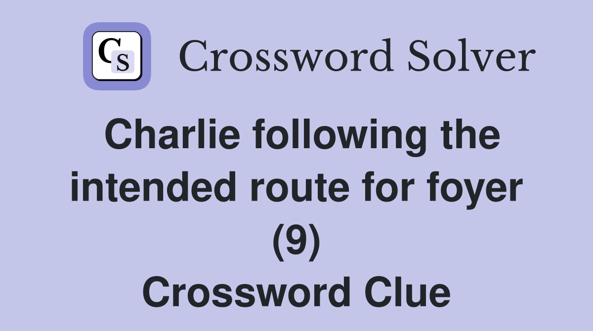 Charlie following the intended route for foyer (9) Crossword Clue
