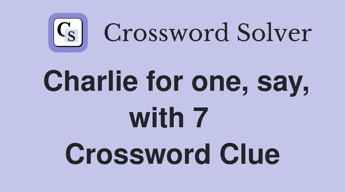 Charlie for one, say, with 7  Crossword Clue
