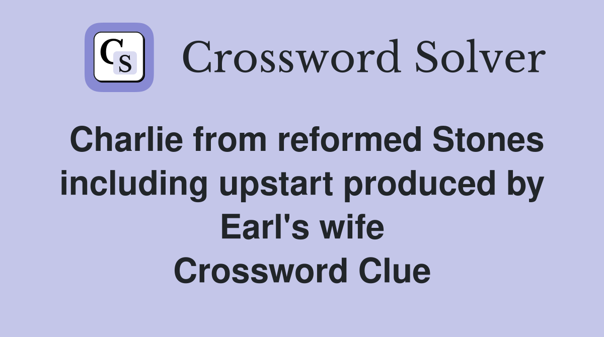 Charlie from reformed Stones including upstart produced by Earl's wife Crossword Clue