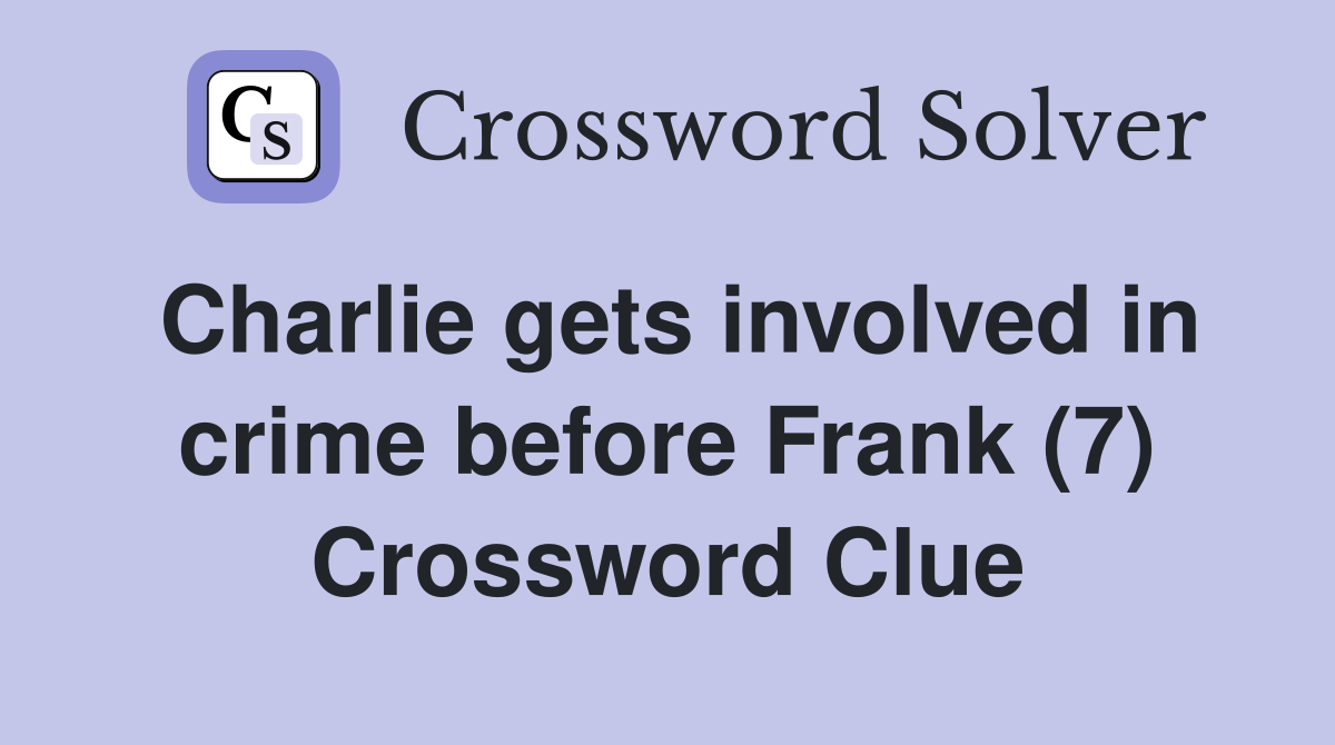 Charlie gets involved in crime before Frank (7) Crossword Clue