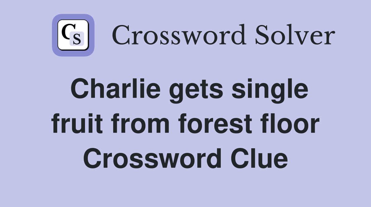 Charlie gets single fruit from forest floor Crossword Clue