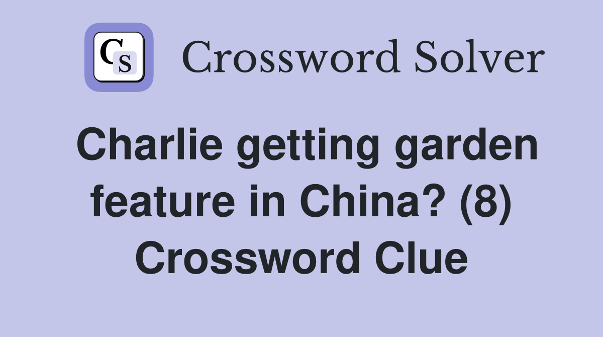 Charlie getting garden feature in China? (8) Crossword Clue
