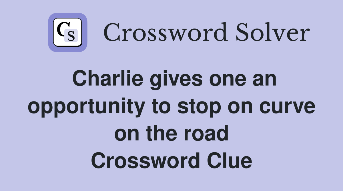 Charlie gives one an opportunity to stop on curve on the road Crossword Clue