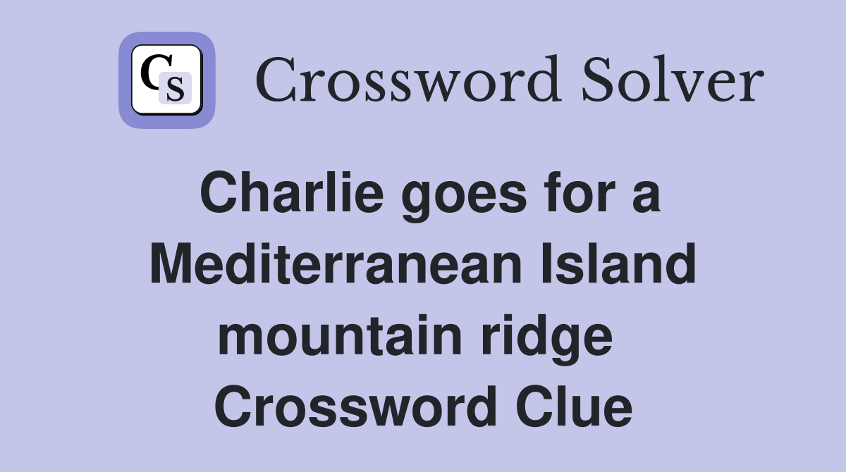 Charlie goes for a Mediterranean Island mountain ridge  Crossword Clue