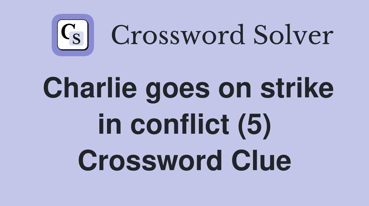 Charlie goes on strike in conflict (5) Crossword Clue
