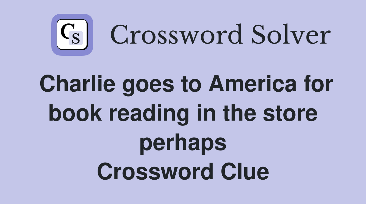 Charlie goes to America for book reading in the store perhaps Crossword Clue