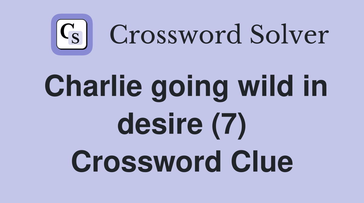 Charlie going wild in desire (7) Crossword Clue