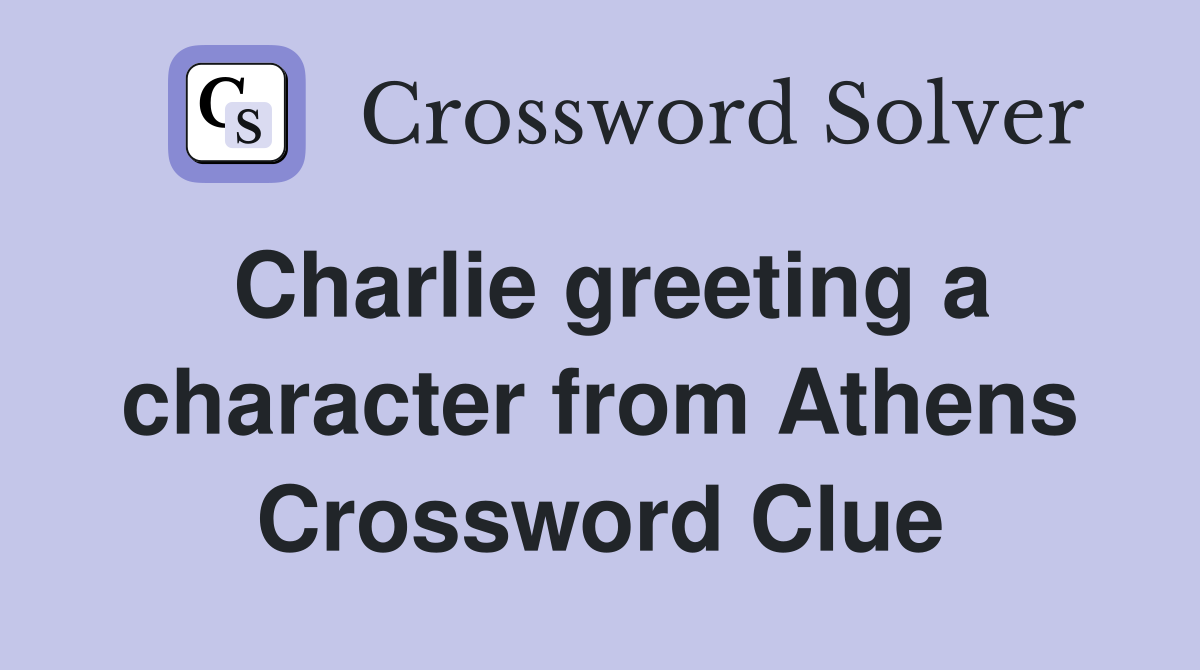 Charlie greeting a character from Athens Crossword Clue