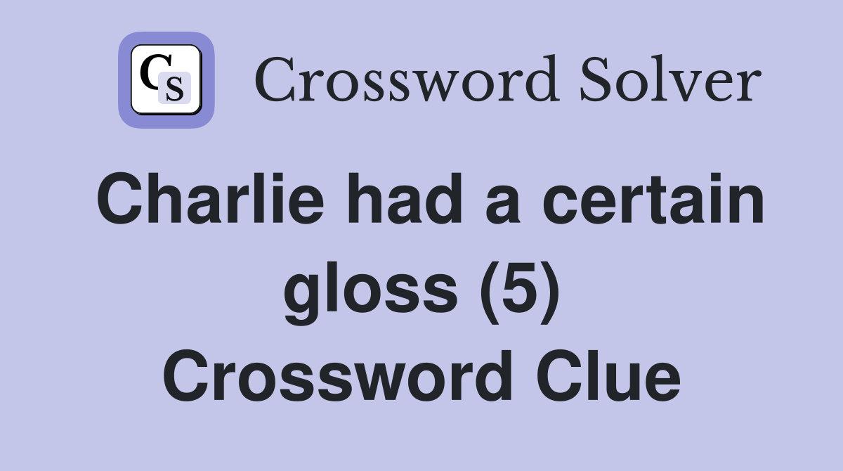 Charlie had a certain gloss (5) Crossword Clue