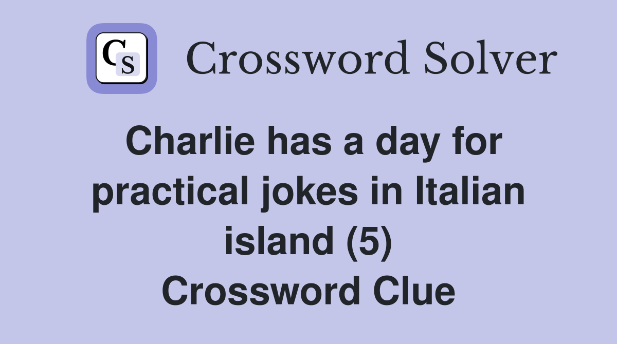 Charlie has a day for practical jokes in Italian island (5) Crossword Clue