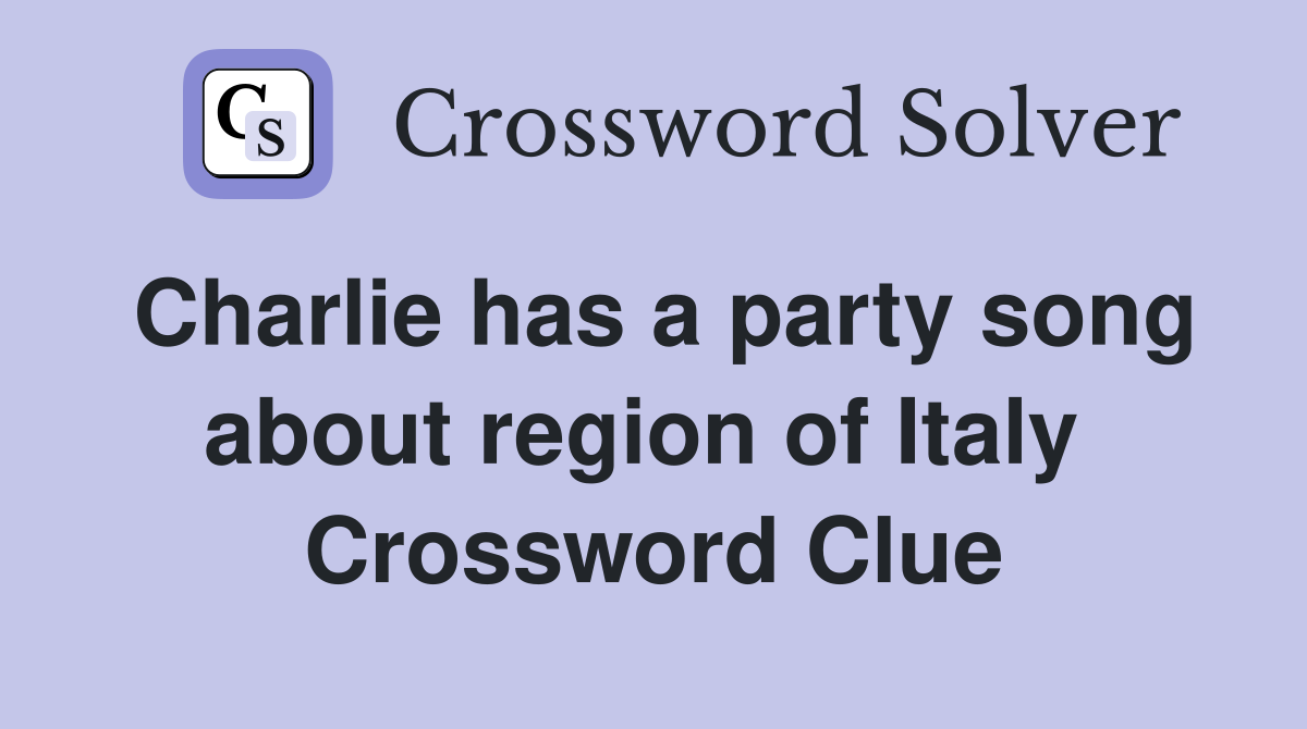 Charlie has a party song about region of Italy  Crossword Clue
