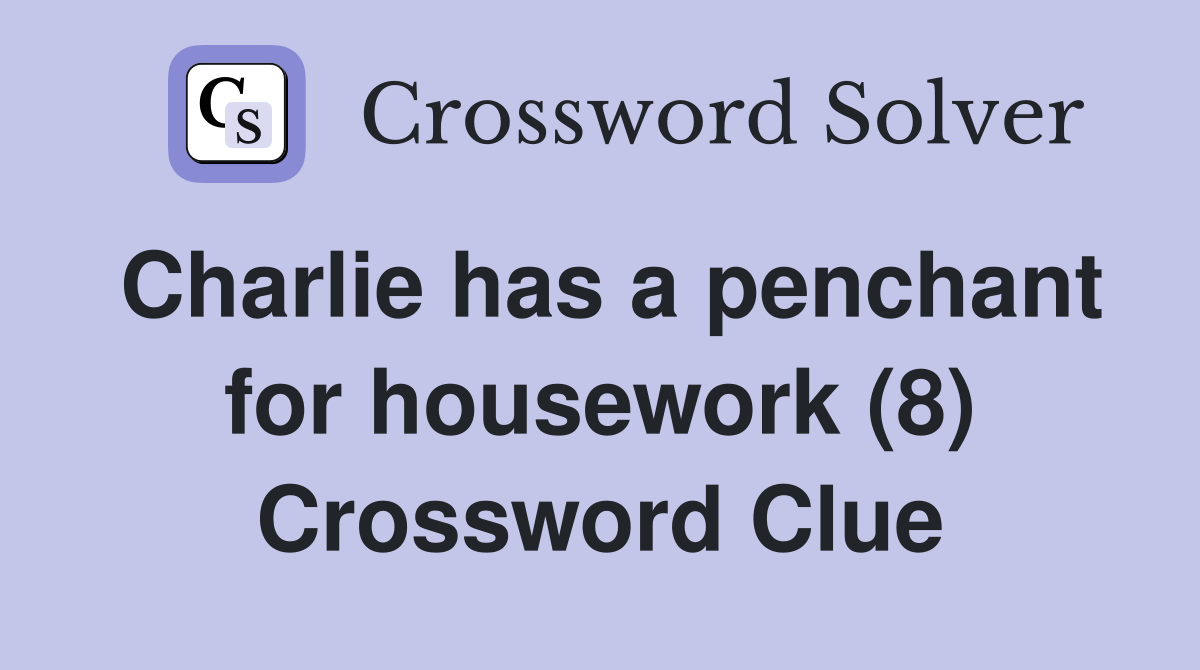 Charlie has a penchant for housework (8) Crossword Clue