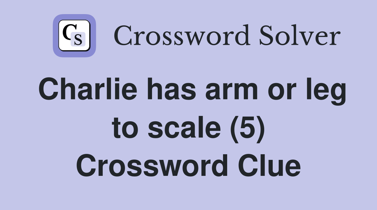 Charlie has arm or leg to scale (5) Crossword Clue