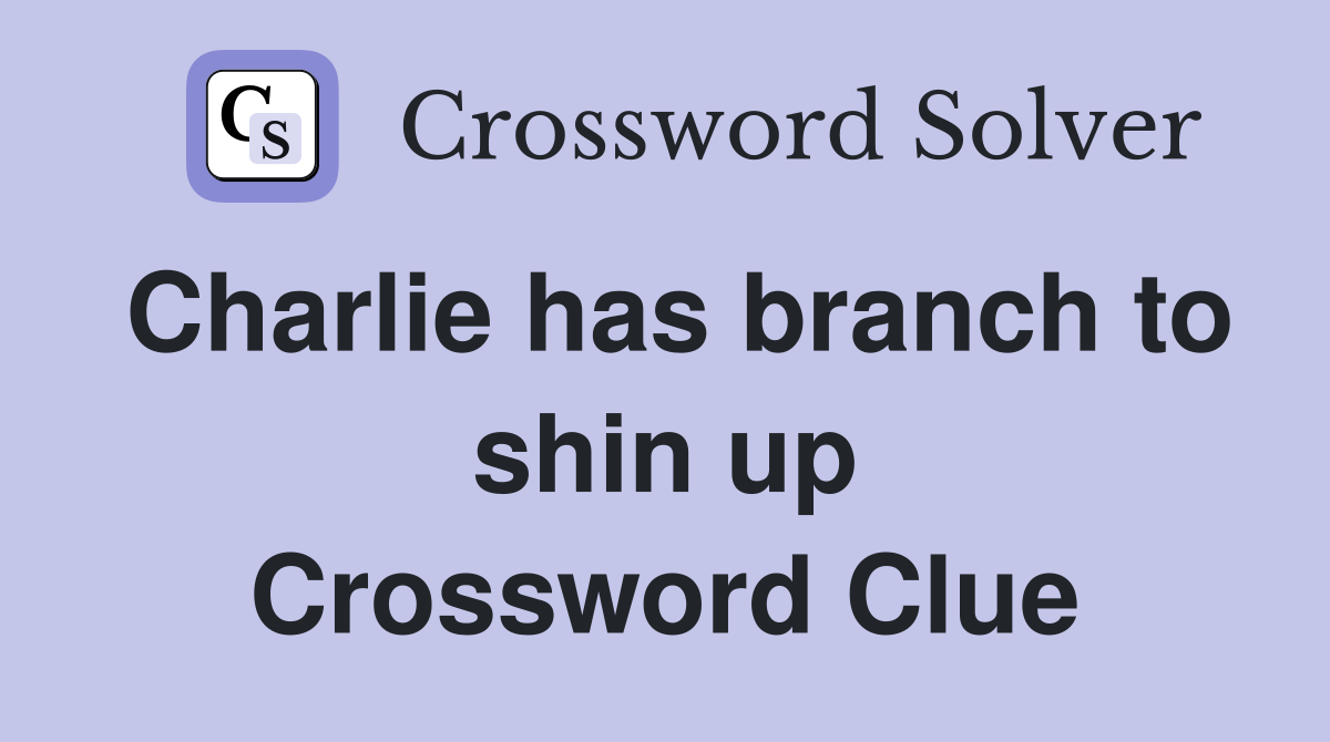 Charlie has branch to shin up Crossword Clue