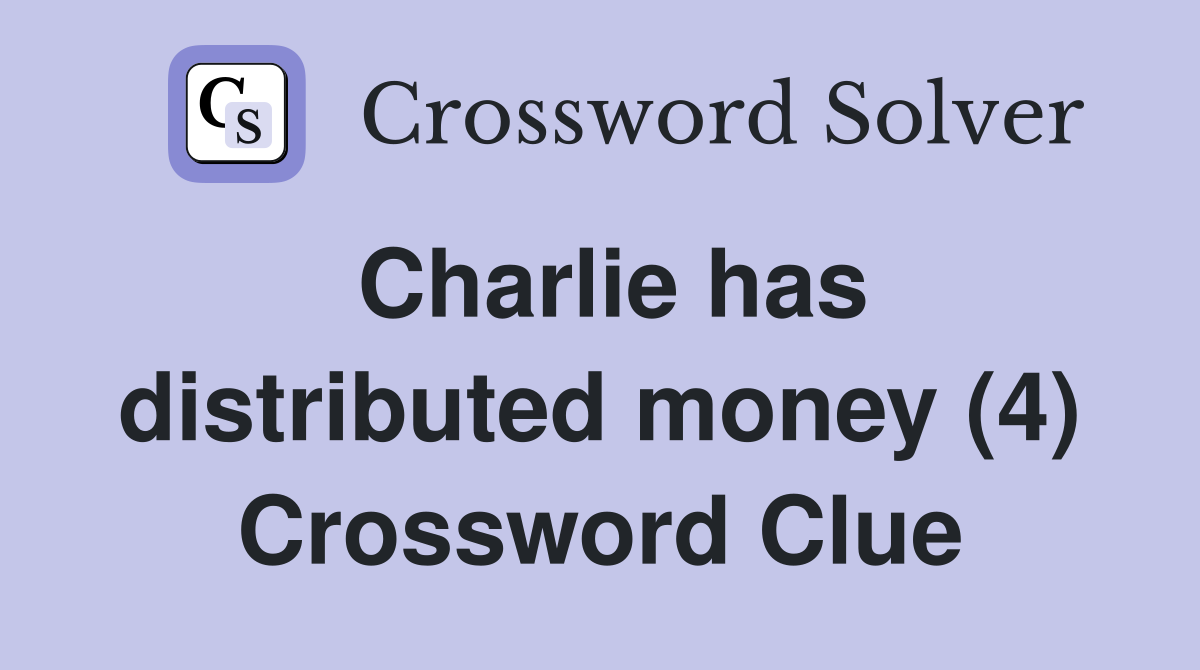 Charlie has distributed money (4) Crossword Clue