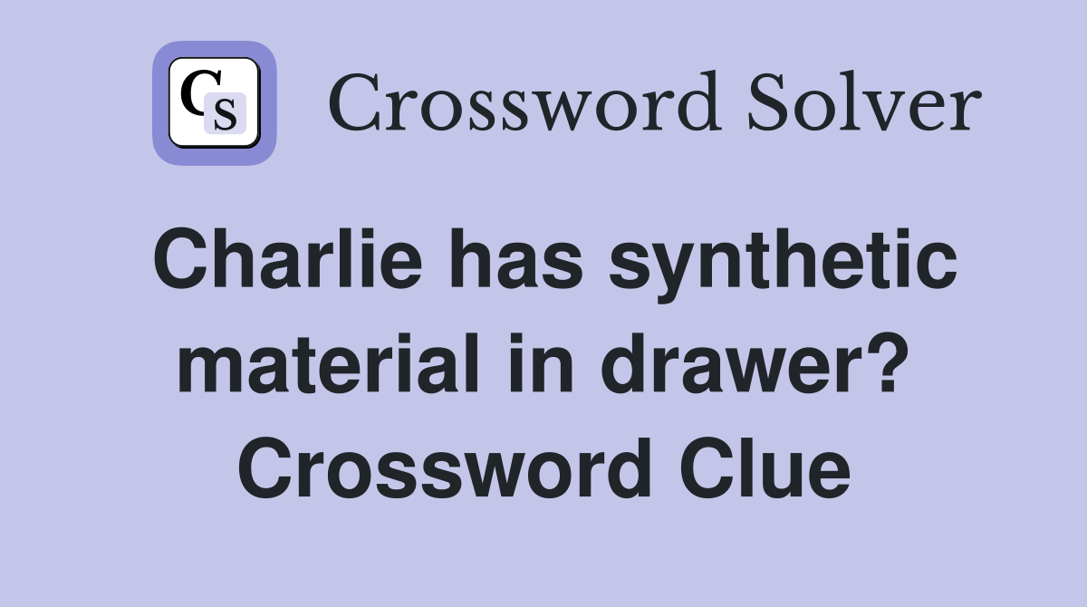 Charlie has synthetic material in drawer? Crossword Clue