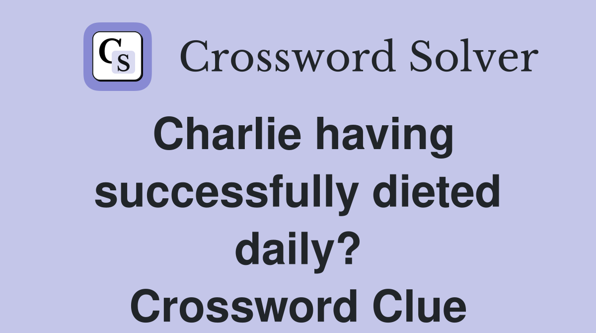 Charlie having successfully dieted daily? Crossword Clue