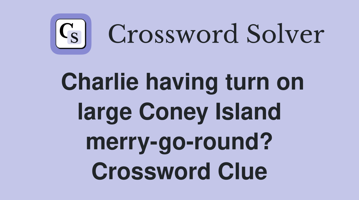Charlie having turn on large Coney Island merry-go-round? Crossword Clue