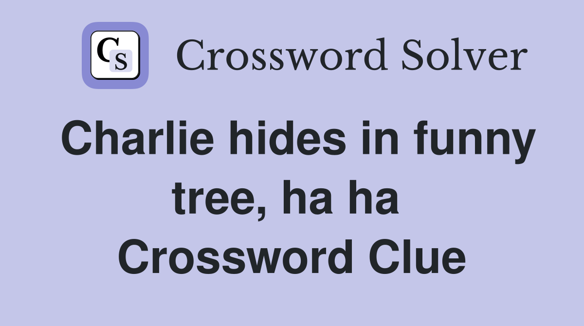 Charlie hides in funny tree, ha ha  Crossword Clue