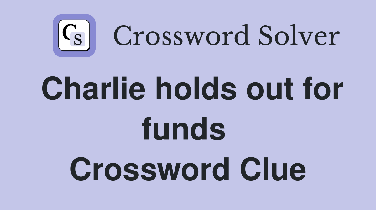 Charlie holds out for funds  Crossword Clue