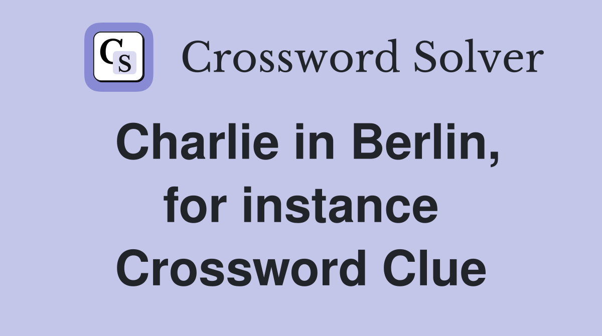 Charlie in Berlin, for instance Crossword Clue