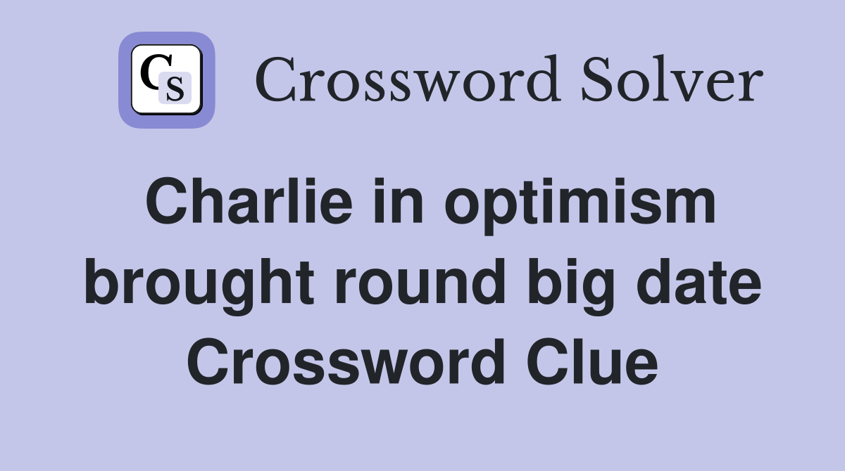 Charlie in optimism brought round big date Crossword Clue