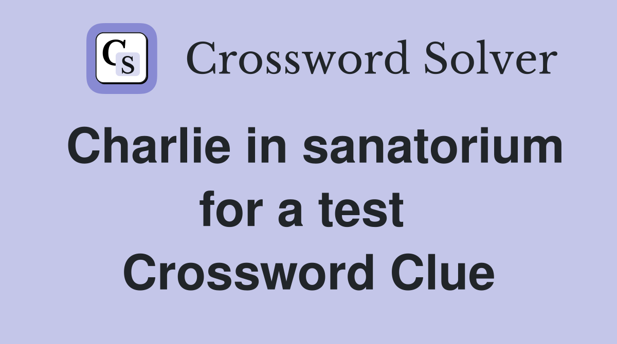 Charlie in sanatorium for a test  Crossword Clue