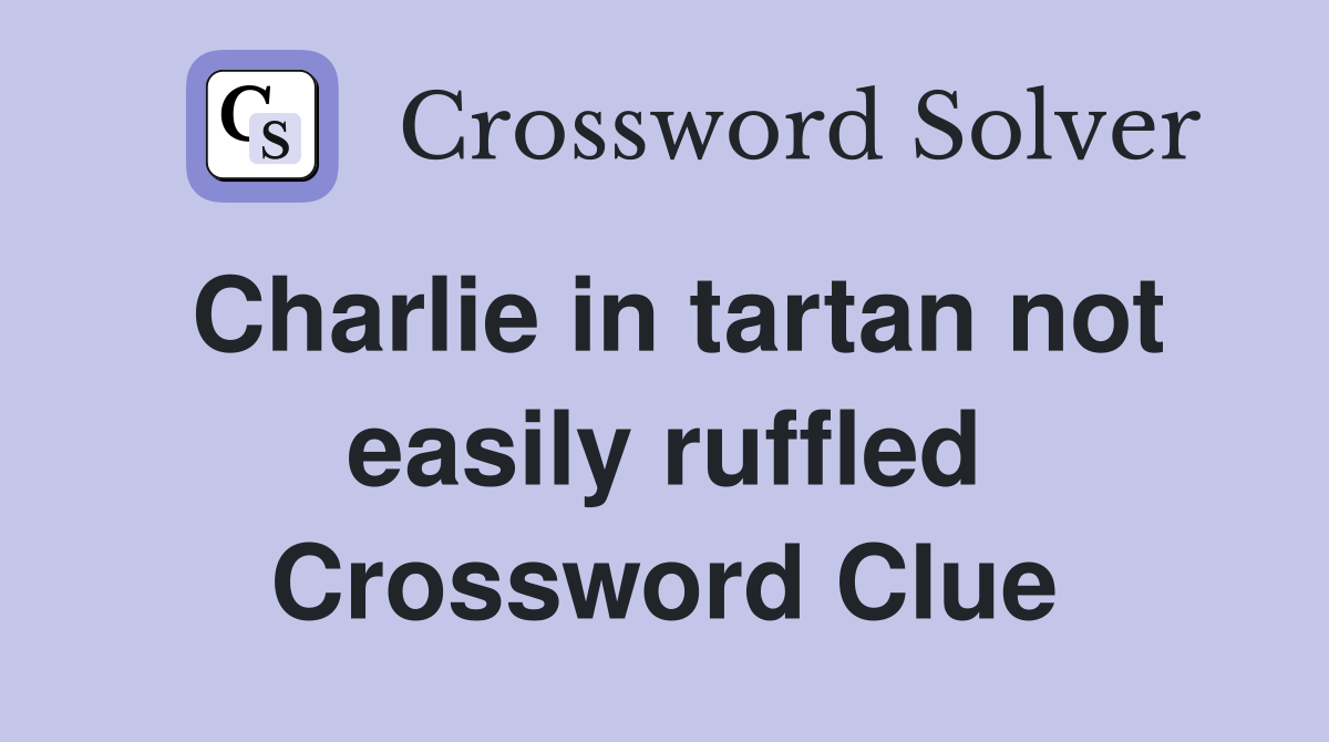 Charlie in tartan not easily ruffled Crossword Clue