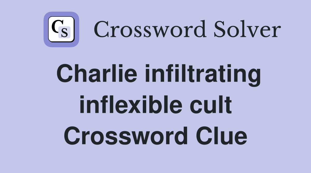 Charlie infiltrating inflexible cult Crossword Clue