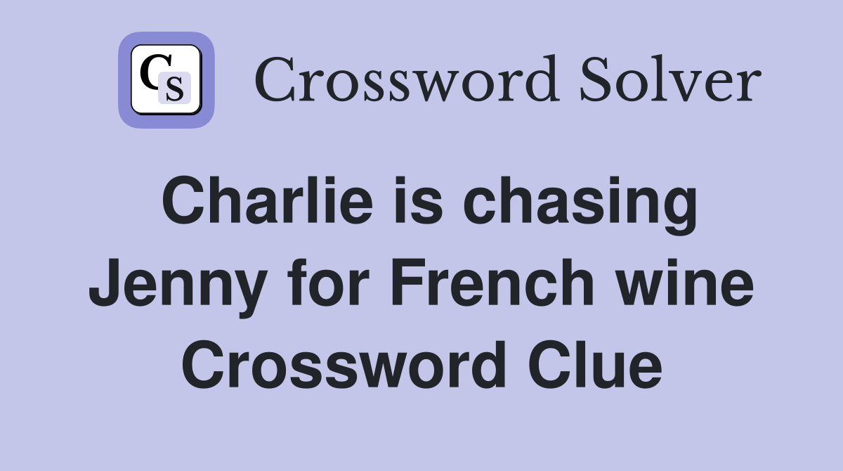 Charlie is chasing Jenny for French wine Crossword Clue