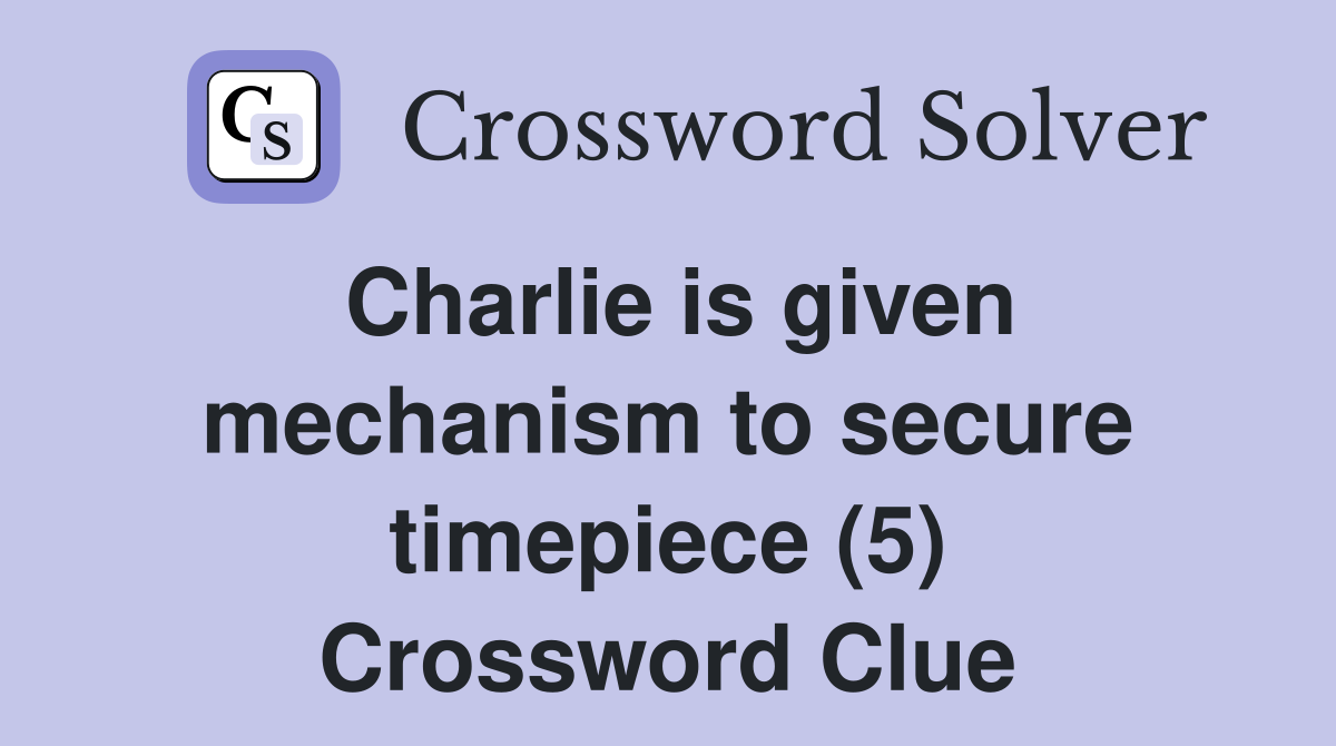 Charlie is given mechanism to secure timepiece (5) Crossword Clue
