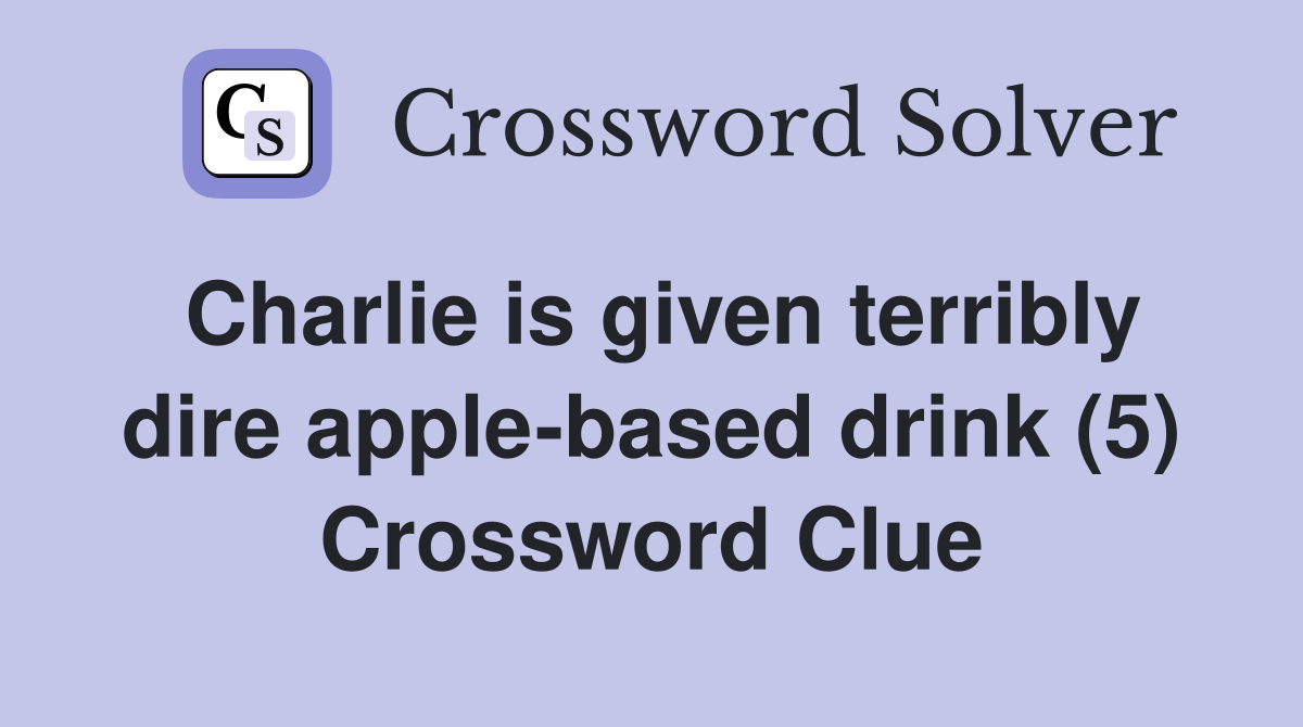 Charlie is given terribly dire apple-based drink (5) Crossword Clue