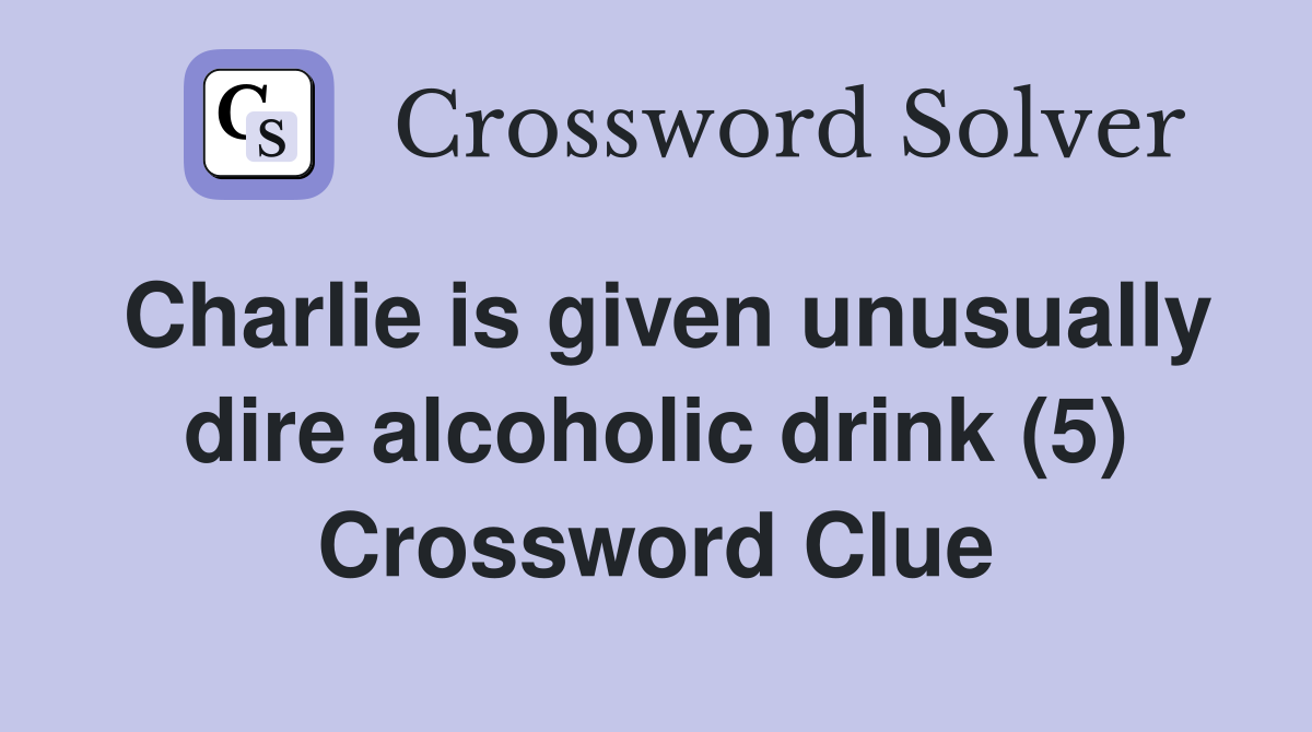 Charlie is given unusually dire alcoholic drink (5) Crossword Clue