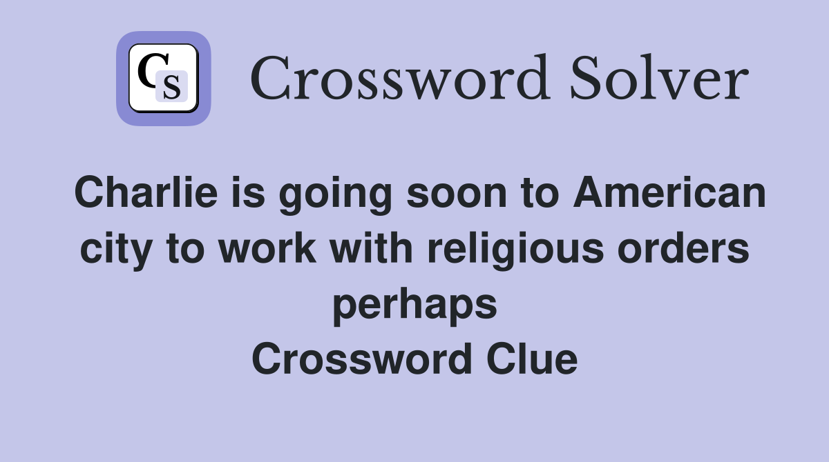Charlie is going soon to American city to work with religious orders perhaps Crossword Clue